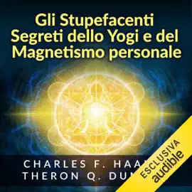 Gli Stupefacenti Segreti dello Yogi e del Magnetismo Personale: Strategie e tecniche per migliorare la memoria, risolvere i problemi e sviluppare un istinto brillante