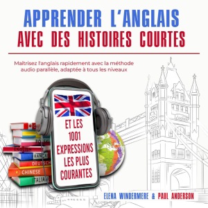 Apprendre l'anglais avec des histoires courtes et les 1001 expressions les plus courantes [Learn English with Short Stories and the 1001 Most Common Expressions]: Maîtrisez l'anglais rapidement avec la méthode audio parallèle, adaptée à tous les nive