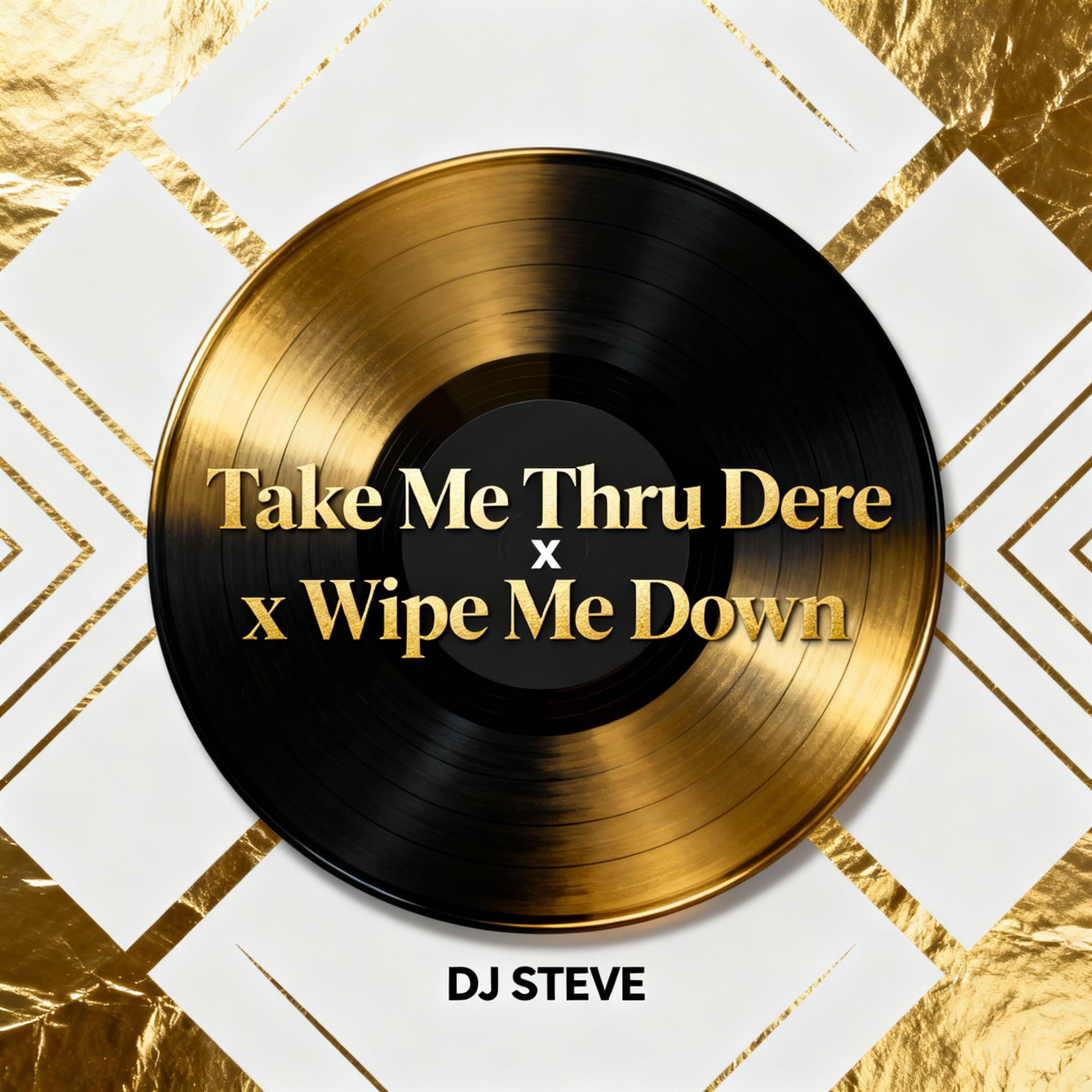 DJ STEVE (Take Me Thru Dere x Wipe Me Down Mashup) - Single