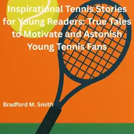Inspirational Tennis Stories for Young Readers: True Tales to Motivate and Astonish Young Tennis Fans (Young Champions: Inspirational Sports Stories for Kids) (Unabridged)