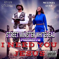 I Need You Jesus (feat. Melinda Kerr & Ryan Coleman) - Single - Street Minister Whitehead