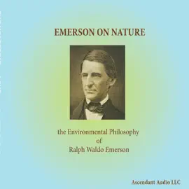Emerson on Nature: The Environmental Philosophy of Ralph Waldo Emerson (Unabridged)