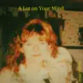 A Lot On Your Mind
