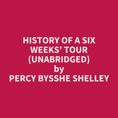 History of a Six Weeks' Tour (Unabridged)