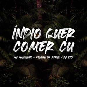 Índio Quer Comer Cu