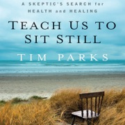 Teach Us to Sit Still: A Skeptic's Search for Health and Healing (Unabridged) - Tim Parks