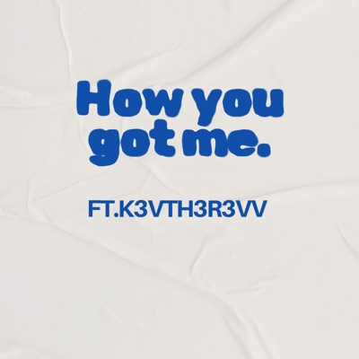 how you got me. (feat. K3vth3r3vv) - Single
