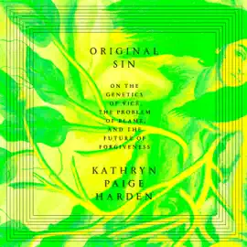 Original Sin: On the Genetics of Vice, the Problem of Blame, and the Future of Forgiveness (Unabridged)