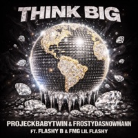 Think Big (feat. FrostyDaSnowMann, Flashy B & FMG Lil Flashy) - Single - ProjeckBabyTwin