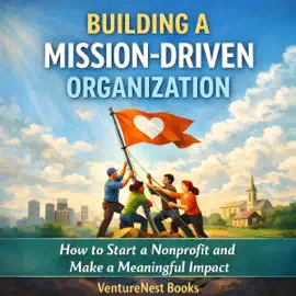 Building a Mission-Driven Organization: How to Start a Nonprofit and Make a Meaningful Impact (Unabridged)