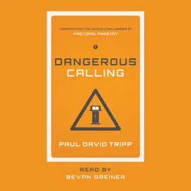 Dangerous Calling: Confronting the Unique Challenges of Pastoral Ministry