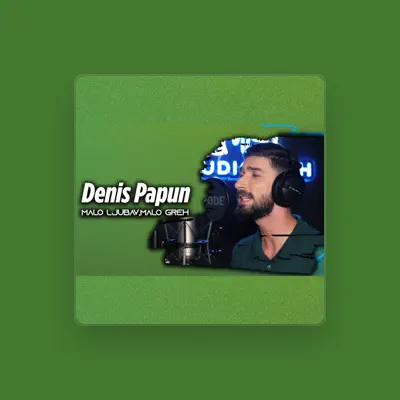Listen to Denis Papun, watch music videos, read bio, see tour dates & more!