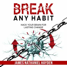 Break Any Habit: Hack Your Brain for Lasting Change (Unabridged)