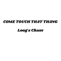 come touch that thang (feat. Loog) - Single - Chasenopup