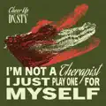 I'M NOT A THERAPIST I JUST PLAY ONE FOR MYSELF