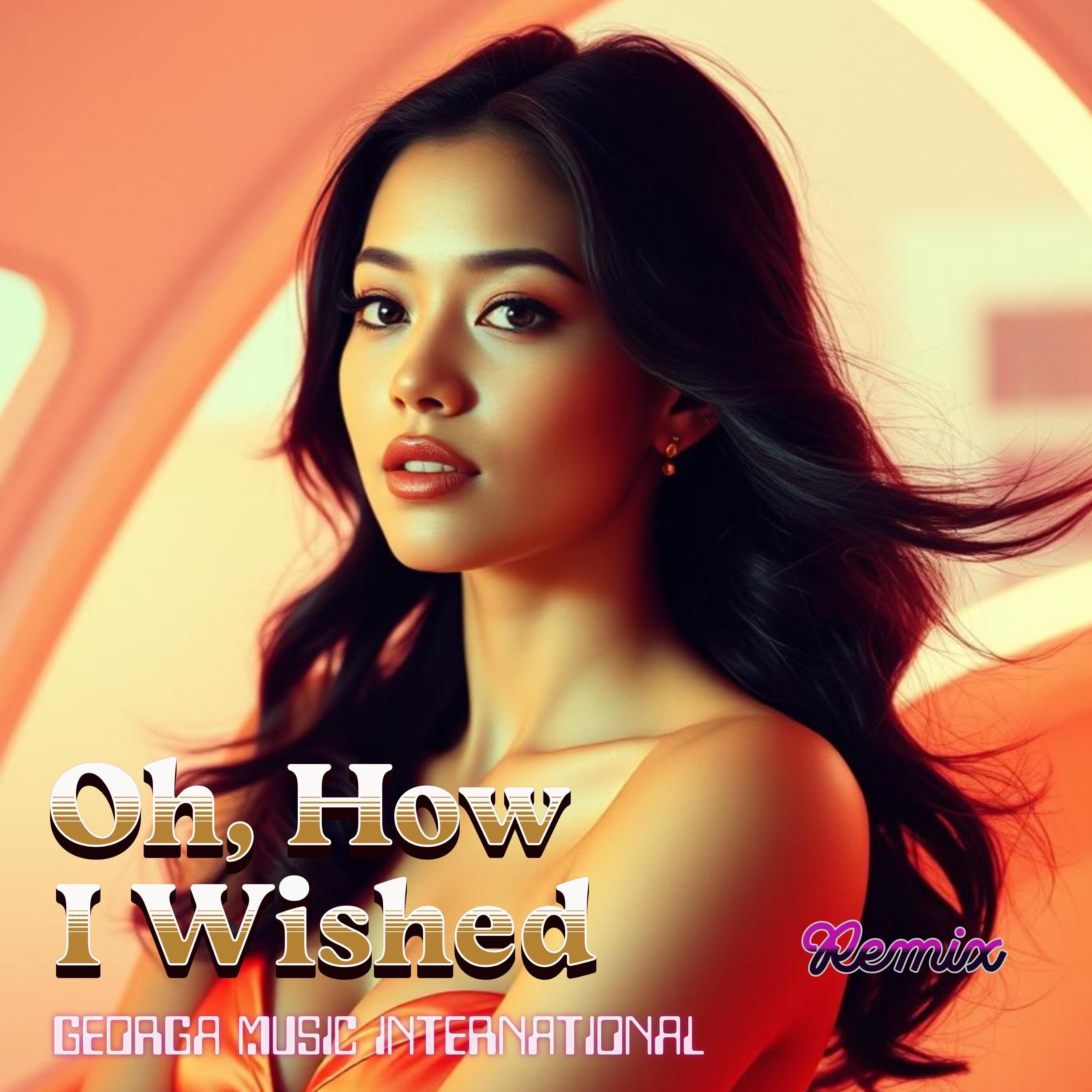 Georga Music International - Oh How I Wished (Remix)