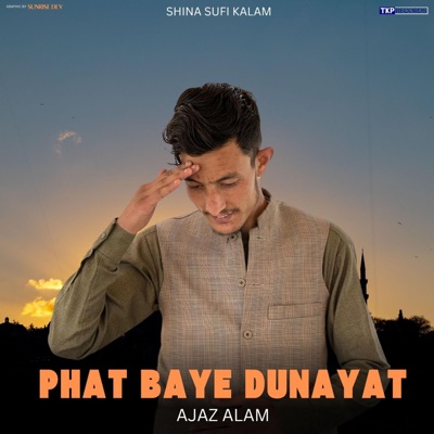Phat Baye Dunayat (Shina Sufi Kalam) (feat. Ajaz Alam & Junaid Ahmed Junaid) - Single