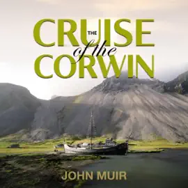 The Cruise of the Corwin (Annotated) (Unabridged)