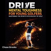 Drive: Mental Toughness For Young Athletes: Mastering the Sports Psychology of Golf: A Golfer's Guide for Beginners with Inspiring Stories for Kids, Teens & Coaches (Unabridged) - Chase Brooks