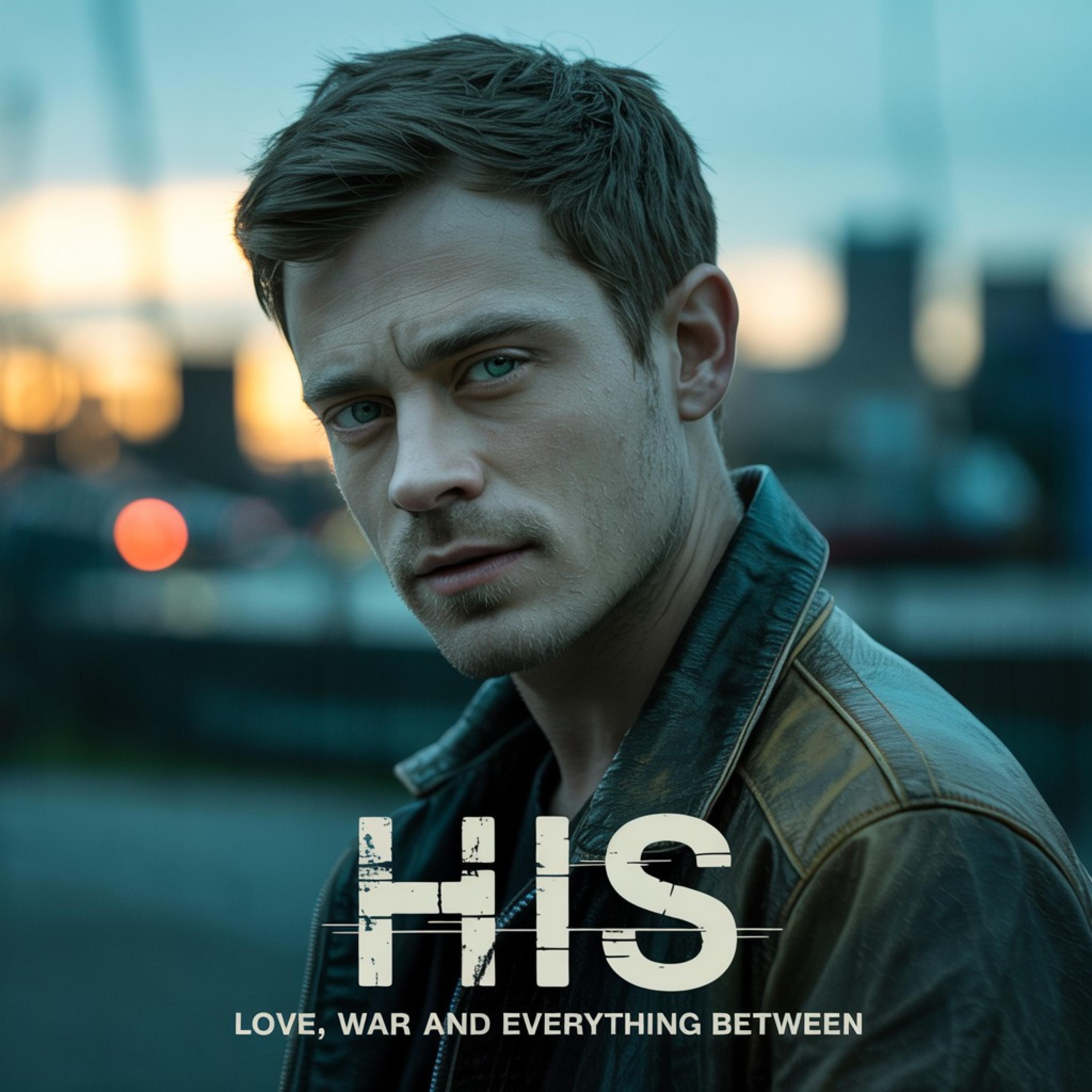 Love, War & Everything Between: His