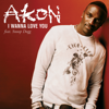 I Wanna Love You (feat. Snoop Dogg) - Akon featuring Snoop Dogg
