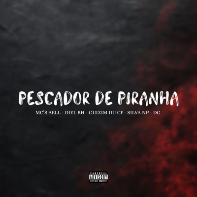 Pescador De Piranha (feat. Mc Aell, Mc Diel Bh, MCGUIZIMDUCF, MC SILVA NP & MC DG) - Single