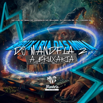 Bruxaria das Mina do Mandela 2 - A Bruxaria (feat. Mc Magrinho, MC LUIS DO GRAU, DJ Turossi ZS & MC SILLVEER) - Single