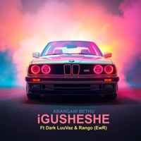 iGusheshe (feat. Dark LuuVaz & Rango) - Single - Abangani Bethu