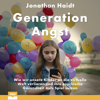Generation Angst: Wie wir unsere Kinder an die virtuelle Welt verlieren und ihre psychische Gesundheit aufs Spiel setzen - Jonathan Haidt