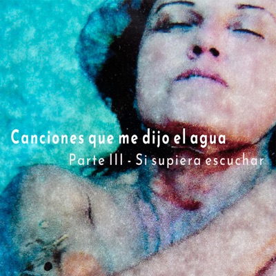 Canciones Que Me Dijo el Agua. Pt. III - Si Supiera Escuchar - EP