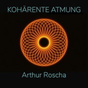 Kohärente Atmung - Arthur Roscha
