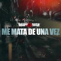 ME MATAS DE UNA VEZ - Single - Grupo Rush