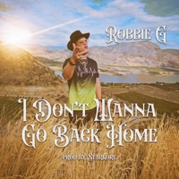 I Don't Wanna Go Back Home - Single - Robbie G