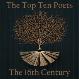 The Top 10 Poets - The 16th Century: Five poems each from best poets born in the 16th century