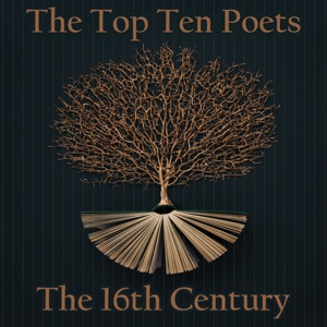 The Top 10 Poets - The 16th Century: Five poems each from best poets born in the 16th century