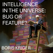 Intelligence in the Universe: Bug or Feature? (Unabridged) - Boris Kriger