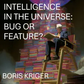Intelligence in the Universe: Bug or Feature? (Unabridged)