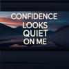 Confidence Looks Quiet on Me - H.O.M.E