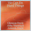 We Can Do Hard Things: Answers to Life's 20 Questions (Unabridged) - Glennon Doyle, Abby Wambach & Amanda Doyle