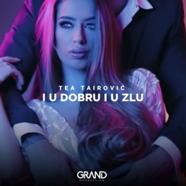 I U Dobru I U Zlu Tea Tairovic & Grand Production