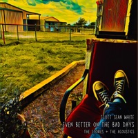 Even Better On The Bad Days (The Stories + The Acoustics) - Scott Sean White