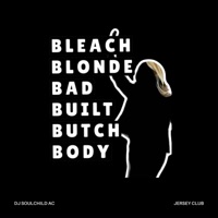 Bleach Blonde Bad Built Butch Body (Jersey Club) - Single - DJ SoulChild AC