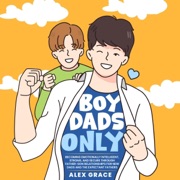 Boy Dads Only!: Becoming Emotionally Intelligent, Strong, and Secure Through Father-Son Relationships for New Dads and the Expectant Fathers (Unabridged) - Alex Grace