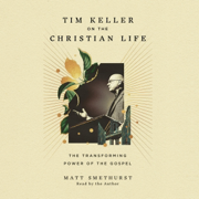 Tim Keller on the Christian Life: The Transforming Power of the Gospel (Unabridged)