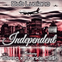 Independent (feat. Sanho & Frankie Ca$h) - Single - Dub Luciano
