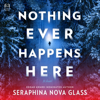 Nothing Ever Happens Here - Seraphina Nova Glass