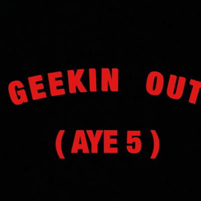 Geekin Out (Aye 5) - Single