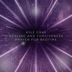 Healing and Forgiveness Prayer for Bedtime - Kyle Gray Cover Art