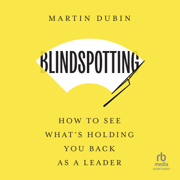 Blindspotting : How to See What's Holding You Back as a Leader
