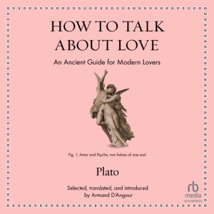 How to Talk About Love : An Ancient Guide for Modern Lovers